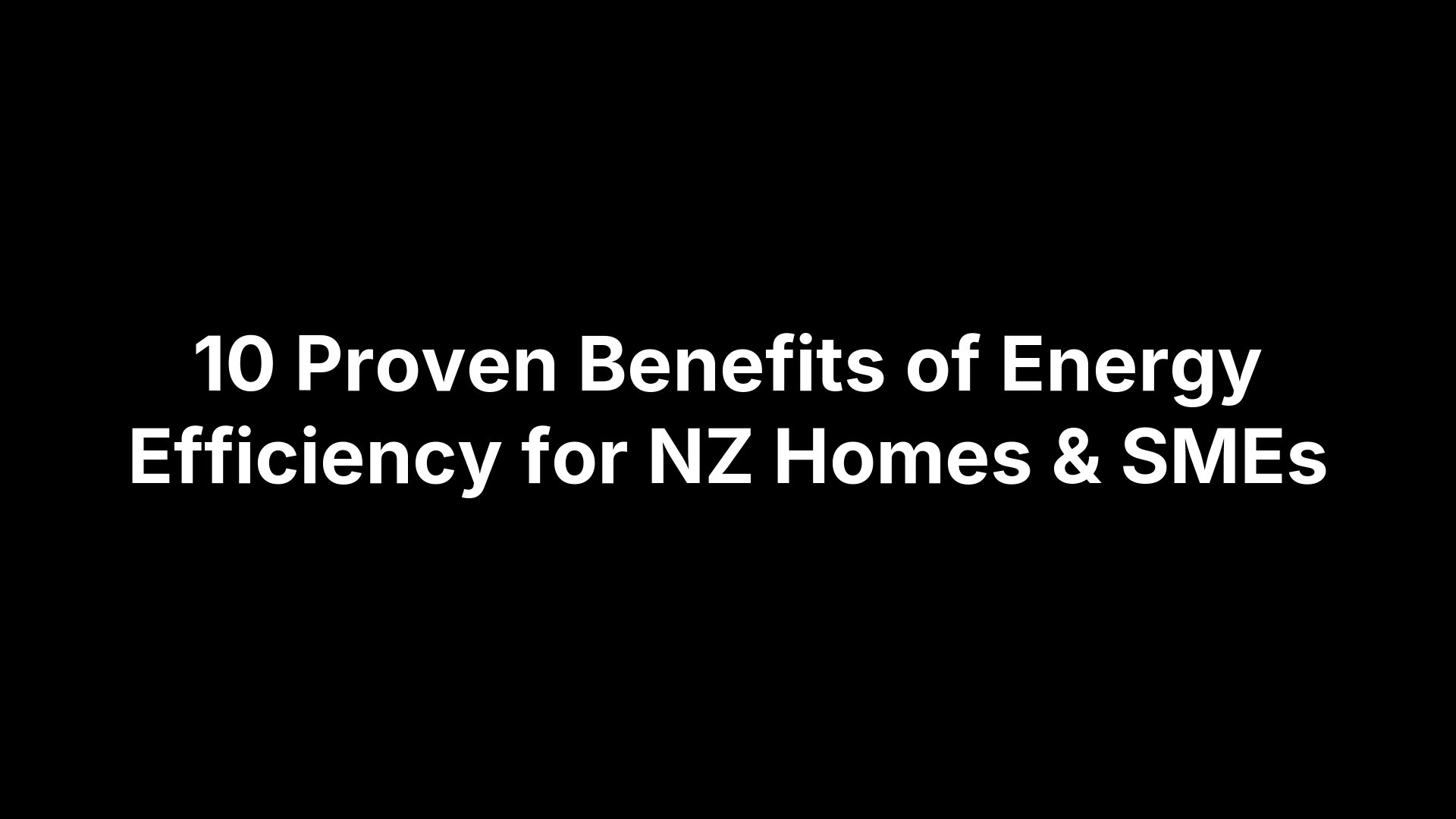 10 Proven Benefits of Energy Efficiency for NZ Homes & SMEs