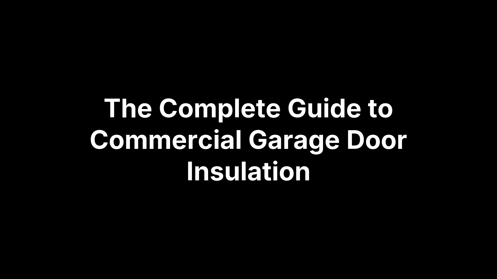 The Complete Guide to Commercial Garage Door Insulation