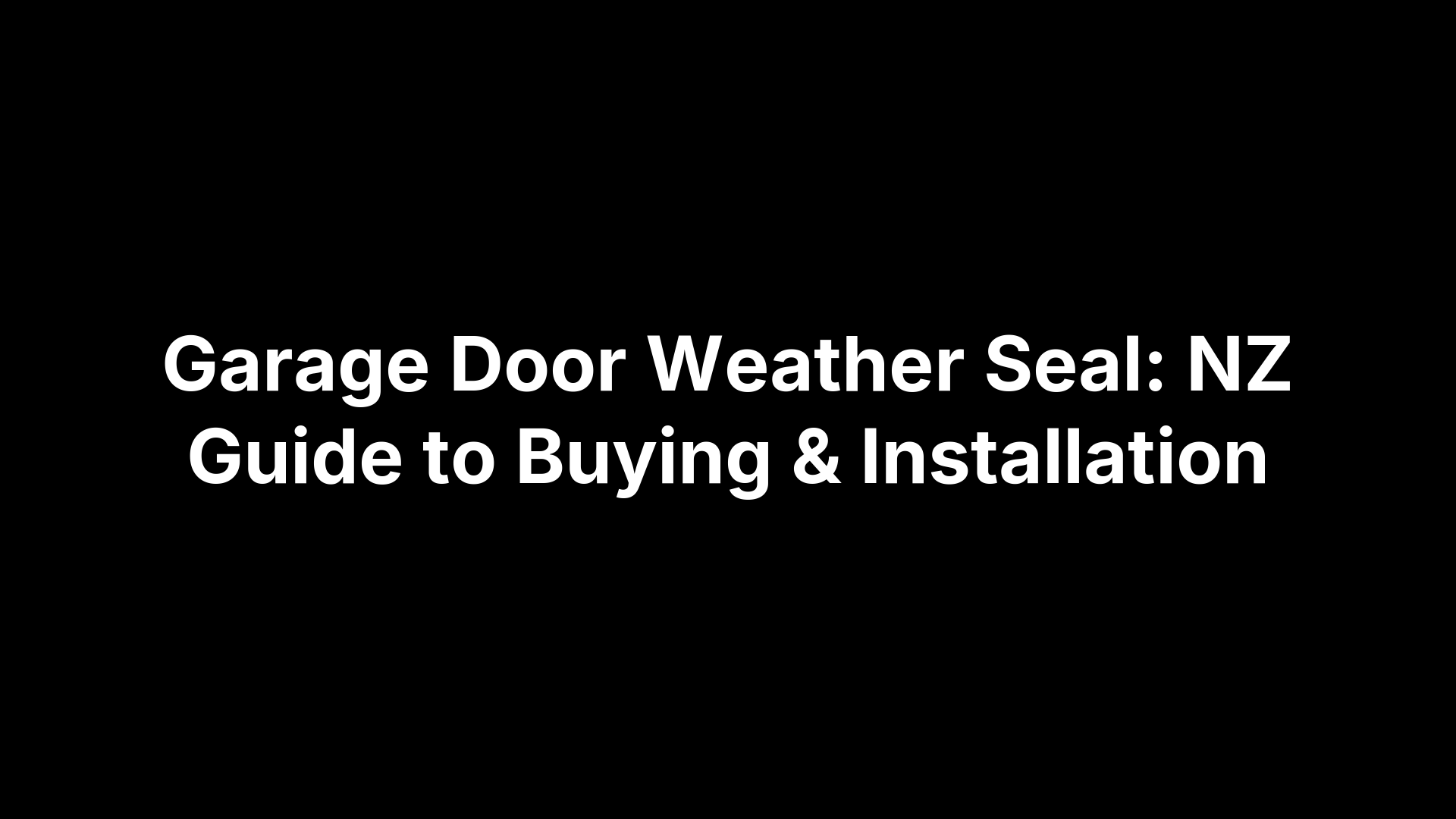 Garage Door Weather Seal: NZ Guide to Buying & Installation