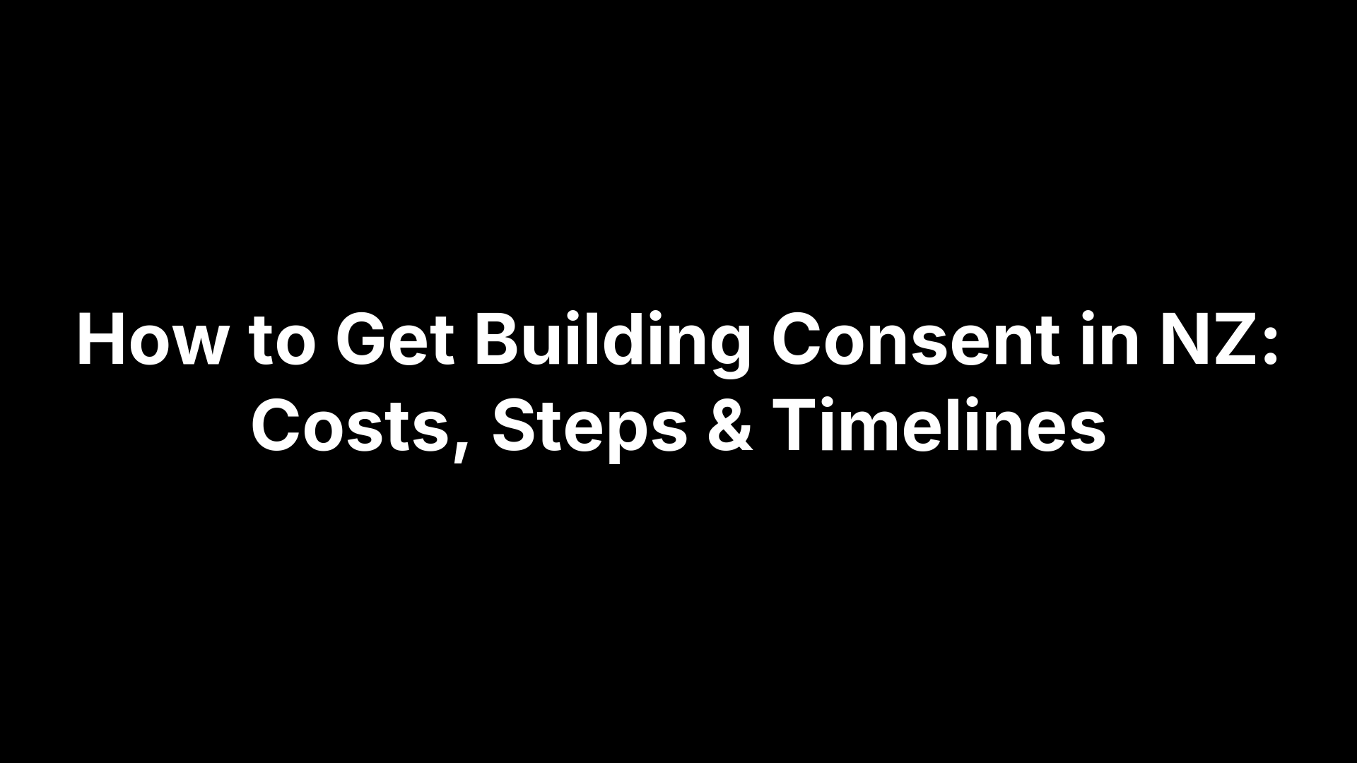 How to Get Building Consent in NZ: Costs, Steps & Timelines