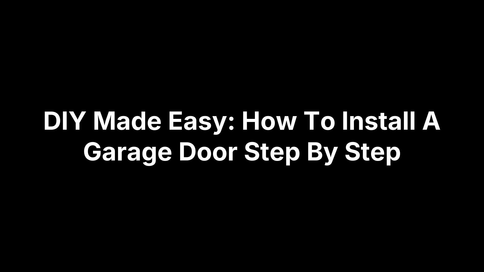 DIY Made Easy: How To Install A Garage Door Step By Step