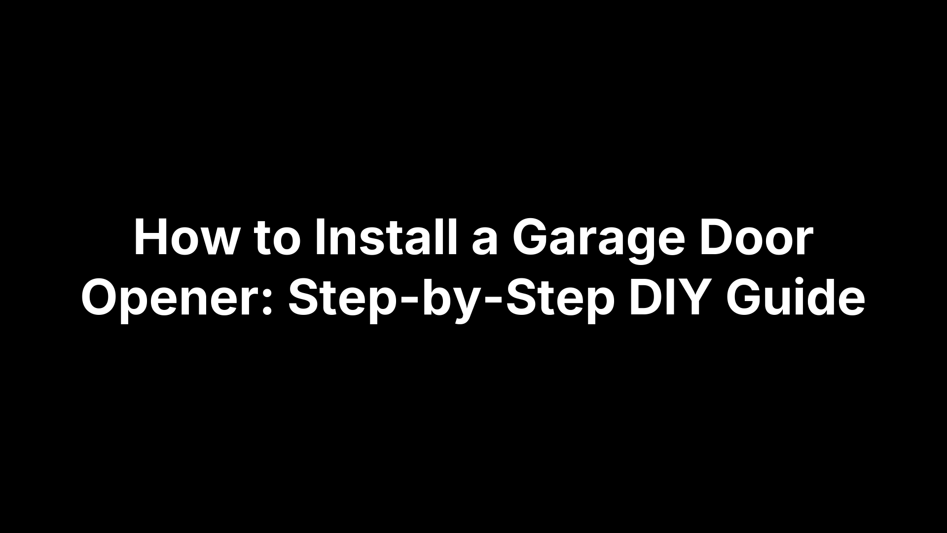 How to Install a Garage Door Opener: Step-by-Step DIY Guide