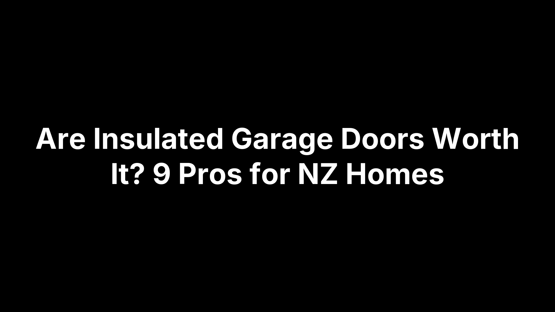 Are Insulated Garage Doors Worth It? 9 Pros for NZ Homes