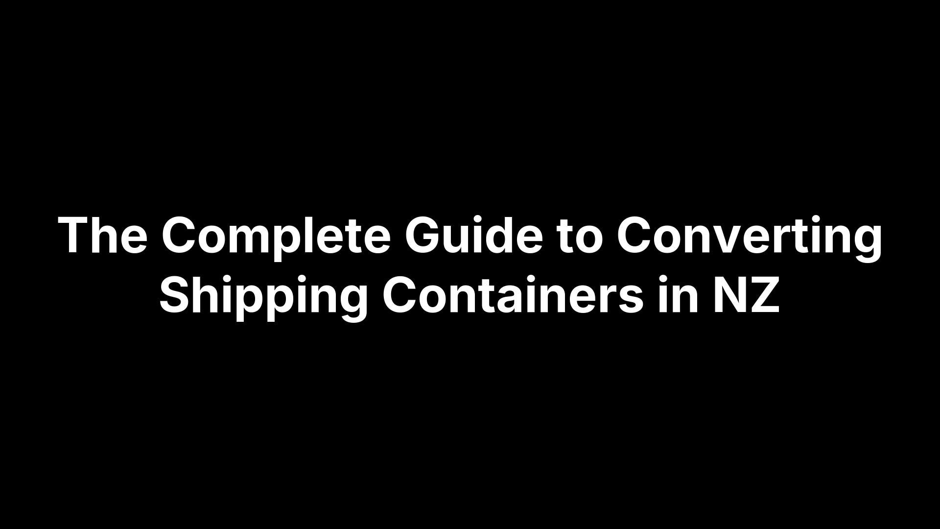 The Complete Guide to Converting Shipping Containers in NZ