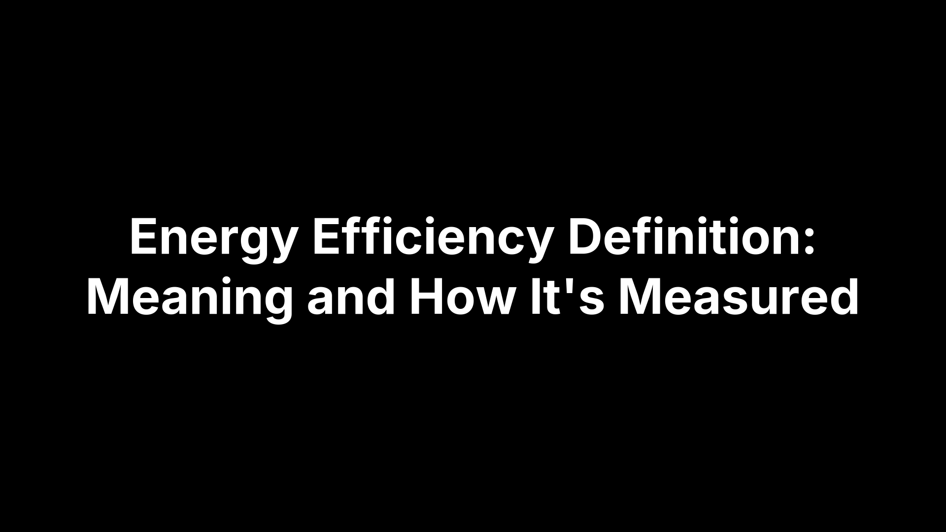 Energy Efficiency Definition: Meaning and How It's Measured
